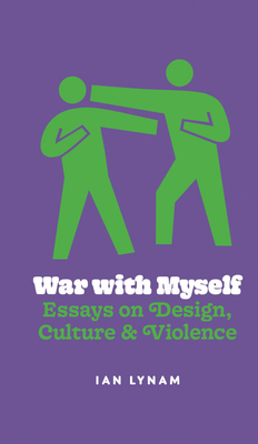 War with Myself Essays on Design, Culture & Violence - Lynam, Ian