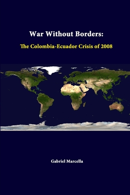 War Without Borders: The Colombia-Ecuador Crisis Of 2008 - Marcella, Gabriel, and Institute, Strategic Studies