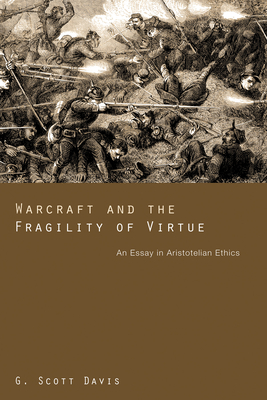 Warcraft and the Fragility of Virtue - Davis, G Scott, and Goodson, Jacob L (Foreword by)
