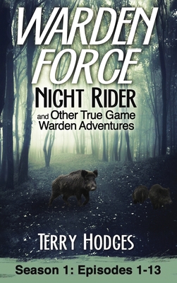 Warden Force: Night Rider and Other True Game Warden Adventures: Episodes 1-13 - Hodges, Terry
