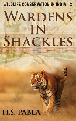 Wardens In Shackles: Wildlife Conservation in India - 2 - Pabla, Harbhajan Singh