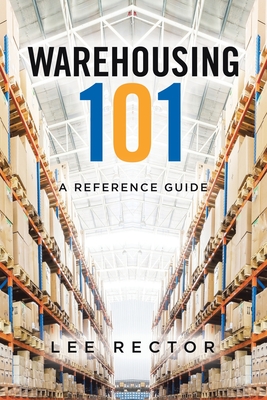 Warehousing 101: A Reference Guide - Rector, Lee