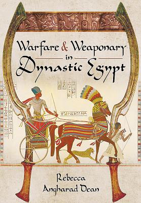 Warfare and Weaponry in Dynastic Egypt - Dean, Rebecca Angharad