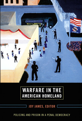 Warfare in the American Homeland: Policing and Prison in a Penal Democracy - James, Joy (Editor)