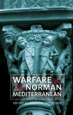 Warfare in the Norman Mediterranean - Theotokis, Georgios (Contributions by), and Stanton, Charles D. (Contributions by), and Daniel Franke, Daniel, Dr...