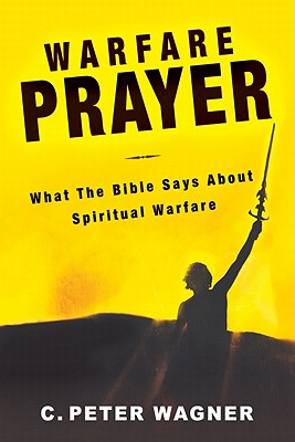 Warfare Prayer: What the Bible Says about Spiritual Warfare - Wagner, C Peter, PH.D.