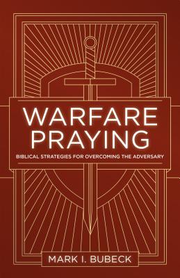 Warfare Praying: Biblical Strategies for Overcoming the Adversary - Bubeck, Mark I