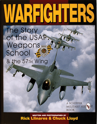 Warfighters: A History of the USAF Weapons School and the 57th Wing - Llinares, Rick, and Lloyd, Chuck