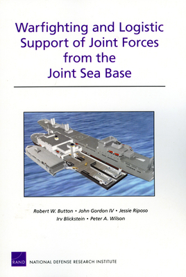 Warfighting and Logistic Support of Joint Forces from the Joint Sea Base - Button, Robert W, and Gordon, John, and Riposo, Jessie