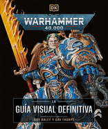 Warhammer 40,000 La Gu?a Visual Definitiva (the Ultimate Guide)