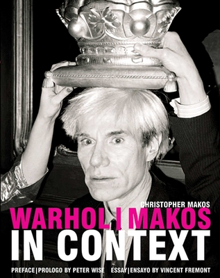 Warhol/ Makos in Context - Wise, Peter (Preface by), and Fremont, Vincent (Contributions by), and Makos, Christopher