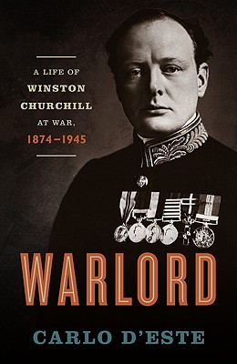 Warlord: A Life of Winston Churchill at War, 1874-1945 - D'Este, Carlo