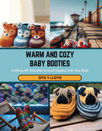 Warm and Cozy Baby Booties: Crafting 60 Adorable Animal Slippers with this Book