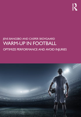 Warm-up in Football: Optimize Performance and Avoid Injuries - Bangsbo, Jens, and Skovgaard, Casper