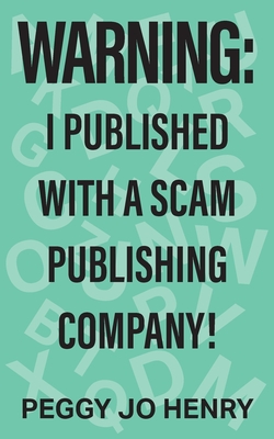 Warning: I Published with a Scam Publishing Company! - Henry, Peggy Jo