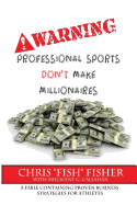 Warning: Professional Sports Don't Make Millionaires: A Fable Containing Proven Business Strategies for Athletes