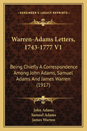 Warren-Adams Letters, 1743-1777 V1: Being Chiefly a Correspondence Among John Adams, Samuel Adams and James Warren (1917)
