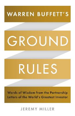 Warren Buffett's Ground Rules: Words of Wisdom from the Partnership Letters of the World's Greatest Investor - Miller, Jeremy