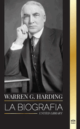 Warren G. Harding: La biografa de un popular presidente republicano en la era del Jazz, su Administracin y su legado