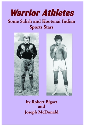 Warrior Athletes: Some Salish and Kootenai Indian Sports Stars - Bigart, Robert, and McDonald, Joseph