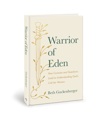 Warrior of Eden: How Curiosity and Questions Lead to Understanding God's Call for Women - Guckenberger, Beth