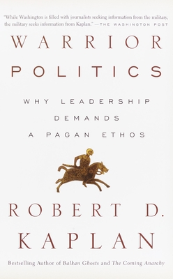 Warrior Politics: Why Leadership Requires a Pagan Ethos - Kaplan, Robert D