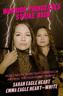 Warrior Princesses Strike Back: How Lakota Twins Fight Oppression and Heal Through Connectedness - Eagle Heart, Sarah, and Eagle Heart-White, Emma