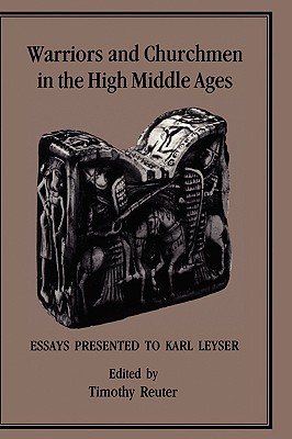 Warriors and Churchmen in the High Middle Ages: Essays Presented to Karl Leyser - Reuter, Timothy, Professor