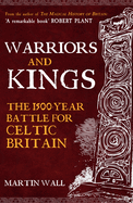 Warriors and Kings: The 1500-Year Battle for Celtic Britain