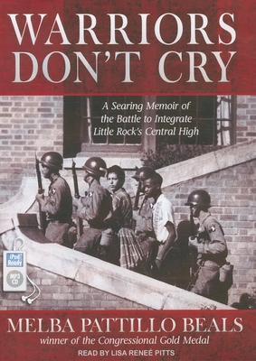 Warriors Don't Cry: A Searing Memoir of the Battle to Integrate Little Rock's Central High - Beals, Melba Pattillo, and Pitts, Lisa Renee (Narrator)