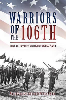 Warriors of the 106th: The Last Infantry Division of World War II - Collins, Michael, and Johnson, Ken, and King, Martin