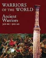 Warriors of the World: The Ancient Warrior, 3000 BCE-500 CE