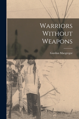 Warriors Without Weapons - MacGregor, Gordon