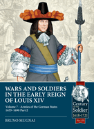 Wars and Soldiers in the Early Reign of Louis XIV: Volume 7 - The Armies of the German States 1655-1690 Part 2