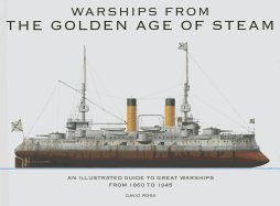 Warships From The Golden Age of Steam: An Illustrated Guide to Great Warships from 1860 to 1945