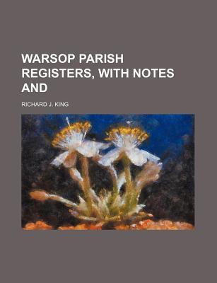 Warsop Parish Registers, with Notes and - King, Richard J