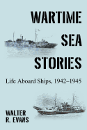 Wartime Sea Stories: Life Aboard Ships, 1942-1945