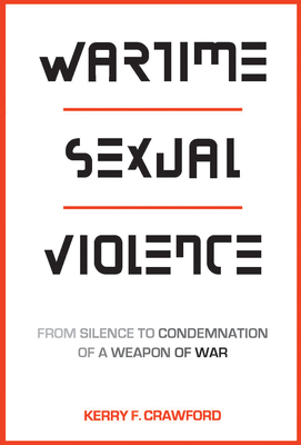 Wartime Sexual Violence: From Silence to Condemnation of a Weapon of War - Crawford, Kerry F (Contributions by)