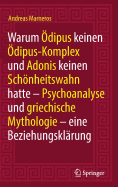 Warum ?dipus Keinen ?dipus-Komplex Und Adonis Keinen Schnheitswahn Hatte: Psychoanalyse Und Griechische Mythologie - Eine Beziehungskl?rung