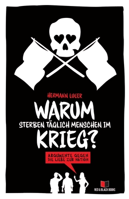 Warum sterben t?glich Menschen im Krieg?: Argumente gegen die Liebe zur Nation - Lueer, Hermann