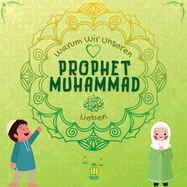 Warum Wir Unseren Prophet Muhammad Lieben?: Islamisches Buch f?r muslimische Kinder, das die Liebe von Rasulallah &#65018; zu den Kindern, Dienern, Armen.