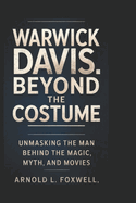 Warwick Davis: Beyond the Costume: Unmasking the Man Behind the Magic, Myth, and Movies