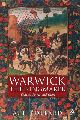 Warwick the Kingmaker: Politics, Power and Fame During the War of the Roses - Pollard, Anthony James