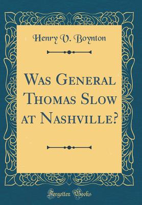 Was General Thomas Slow at Nashville? (Classic Reprint) - Boynton, Henry V