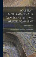 Was hat Mohammed aus dem Judenthume Aufgenommen?: Eine von der Knigl. Preussischen Rheinuniversitt