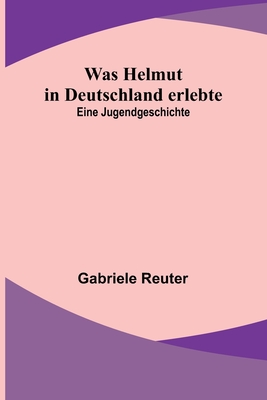 Was Helmut in Deutschland erlebte: Eine Jugendgeschichte - Reuter, Gabriele