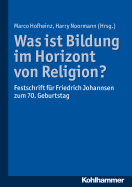 Was Ist Bildung Im Horizont Von Religion?: Festschrift Fur Friedrich Johannsen Zum 70. Geburtstag