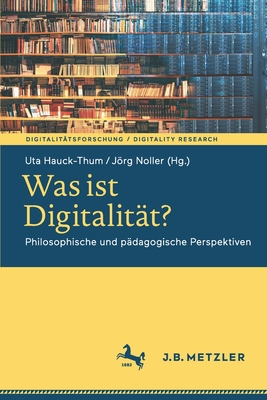 Was Ist Digitalit?t?: Philosophische Und P?dagogische Perspektiven - Hauck-Thum, Uta (Editor), and Noller, Jrg (Editor)