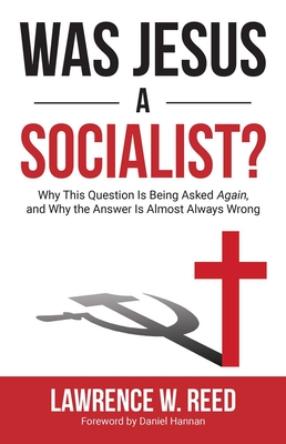 Was Jesus a Socialist?: Why This Question Is Being Asked Again, and Why the Answer Is Almost Always Wrong - Reed, Lawrence W