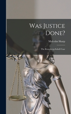 Was Justice Done?: the Rosenberg-Sobell Case - Sharp, Malcolm 1897-